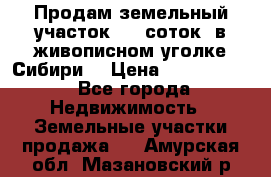 Продам земельный участок (40 соток) в живописном уголке Сибири. › Цена ­ 1 000 000 - Все города Недвижимость » Земельные участки продажа   . Амурская обл.,Мазановский р-н